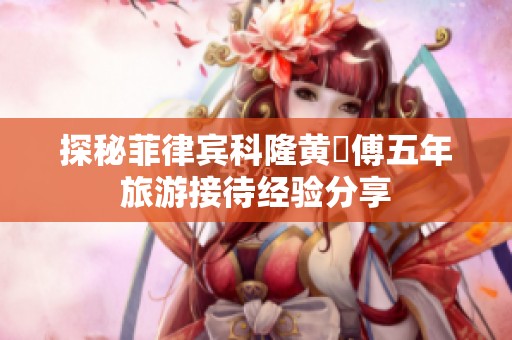 探秘菲律宾科隆黄獅傅五年旅游接待经验分享