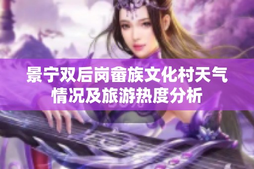 景宁双后岗畲族文化村天气情况及旅游热度分析