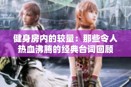 健身房内的较量：那些令人热血沸腾的经典台词回顾