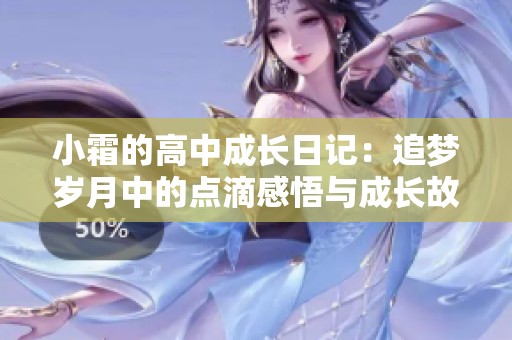 小霜的高中成长日记：追梦岁月中的点滴感悟与成长故事