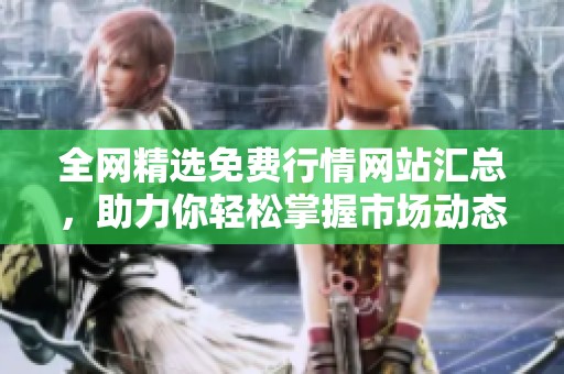 全网精选免费行情网站汇总，助力你轻松掌握市场动态