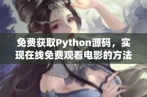 免费获取Python源码，实现在线免费观看电影的方法分享