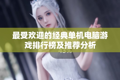 最受欢迎的经典单机电脑游戏排行榜及推荐分析