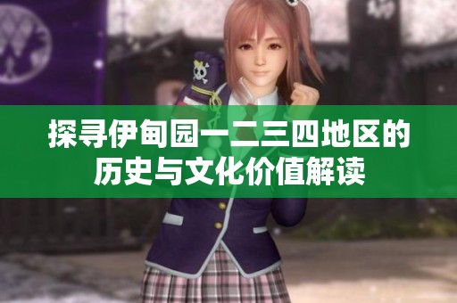 探寻伊甸园一二三四地区的历史与文化价值解读