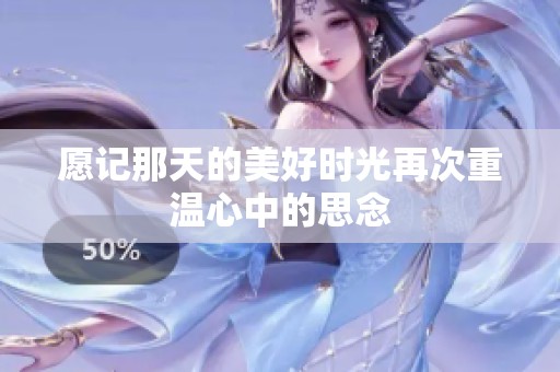 愿记那天的美好时光再次重温心中的思念