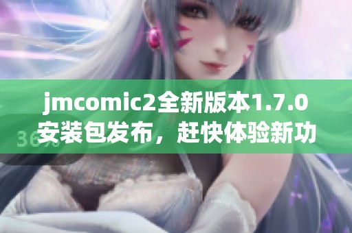 jmcomic2全新版本1.7.0安装包发布，赶快体验新功能！