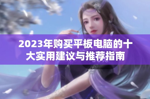 2023年购买平板电脑的十大实用建议与推荐指南