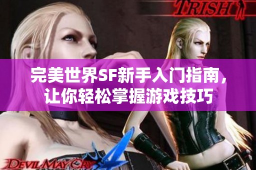 完美世界SF新手入门指南，让你轻松掌握游戏技巧