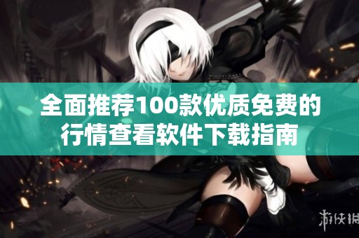 全面推荐100款优质免费的行情查看软件下载指南