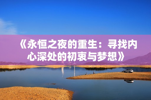 《永恒之夜的重生：寻找内心深处的初衷与梦想》