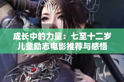 成长中的力量：七至十二岁儿童励志电影推荐与感悟