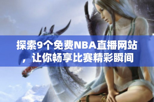 探索9个免费NBA直播网站，让你畅享比赛精彩瞬间