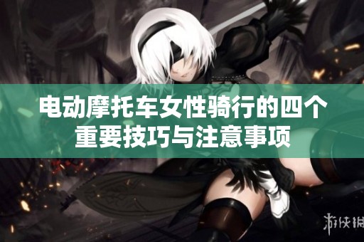 电动摩托车女性骑行的四个重要技巧与注意事项