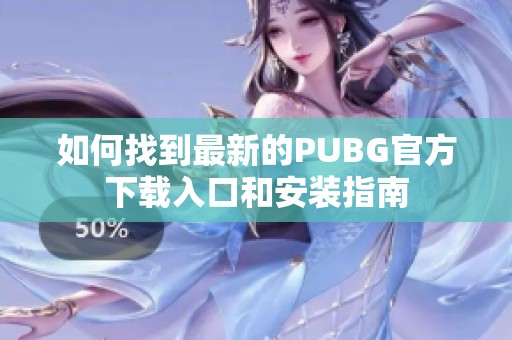 如何找到最新的PUBG官方下载入口和安装指南