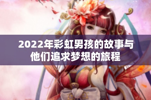 2022年彩虹男孩的故事与他们追求梦想的旅程