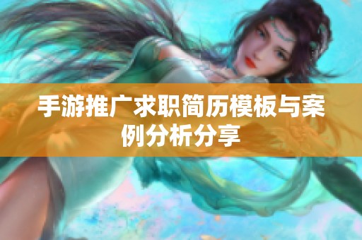 手游推广求职简历模板与案例分析分享