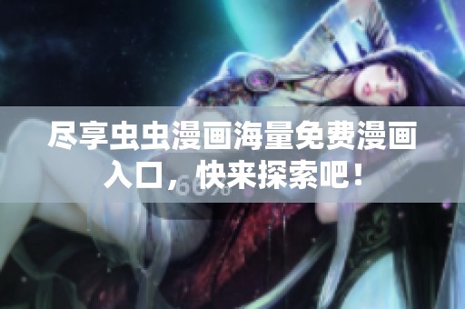 尽享虫虫漫画海量免费漫画入口，快来探索吧！