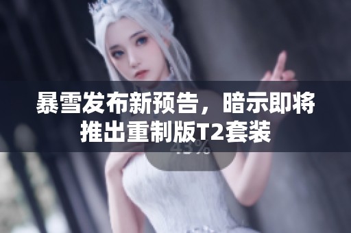 暴雪发布新预告，暗示即将推出重制版T2套装