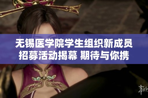 无锡医学院学生组织新成员招募活动揭幕 期待与你携手共创未来