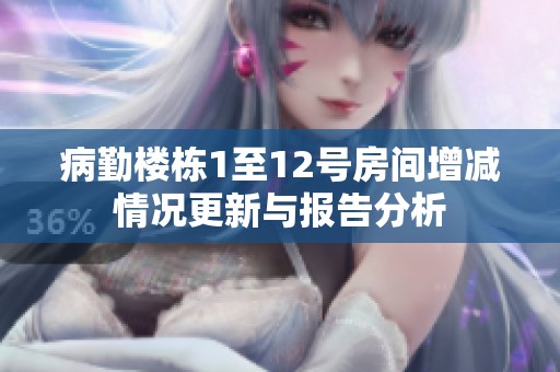 病勤楼栋1至12号房间增减情况更新与报告分析
