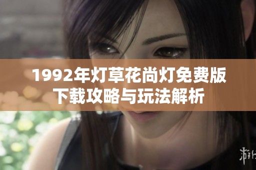 1992年灯草花尚灯免费版下载攻略与玩法解析