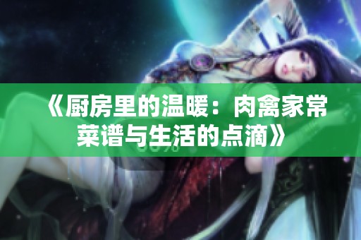 《厨房里的温暖：肉禽家常菜谱与生活的点滴》