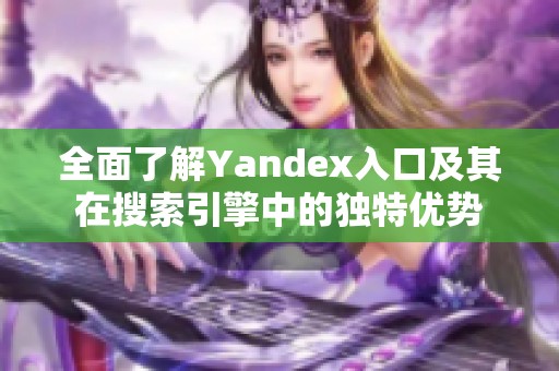 全面了解Yandex入口及其在搜索引擎中的独特优势