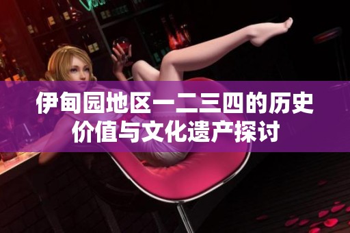 伊甸园地区一二三四的历史价值与文化遗产探讨