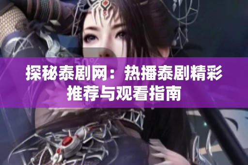探秘泰剧网：热播泰剧精彩推荐与观看指南