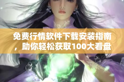 免费行情软件下载安装指南，助你轻松获取100大看盘工具