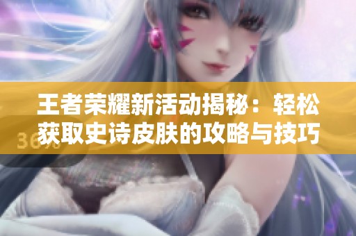 王者荣耀新活动揭秘：轻松获取史诗皮肤的攻略与技巧！