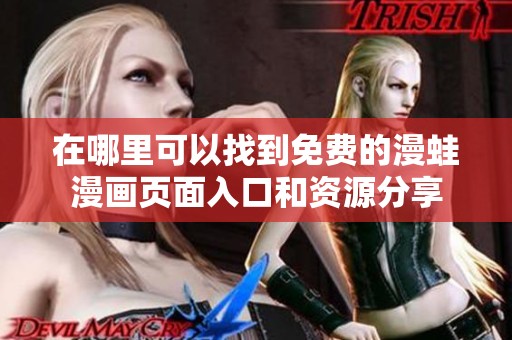 在哪里可以找到免费的漫蛙漫画页面入口和资源分享