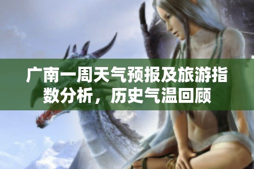 广南一周天气预报及旅游指数分析，历史气温回顾
