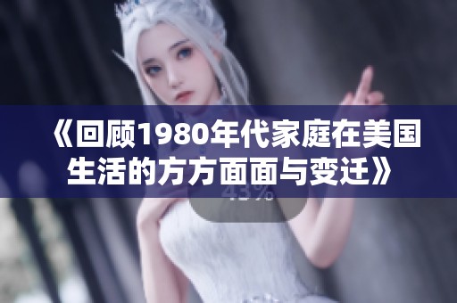 《回顾1980年代家庭在美国生活的方方面面与变迁》