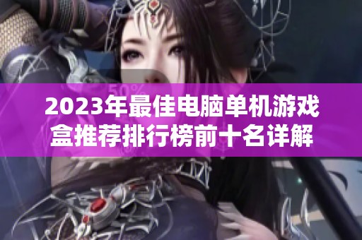 2023年最佳电脑单机游戏盒推荐排行榜前十名详解