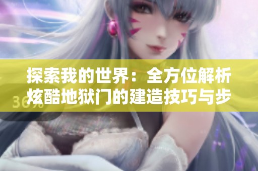 探索我的世界：全方位解析炫酷地狱门的建造技巧与步骤指南
