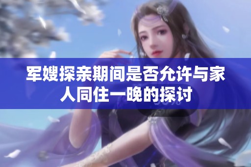 军嫂探亲期间是否允许与家人同住一晚的探讨