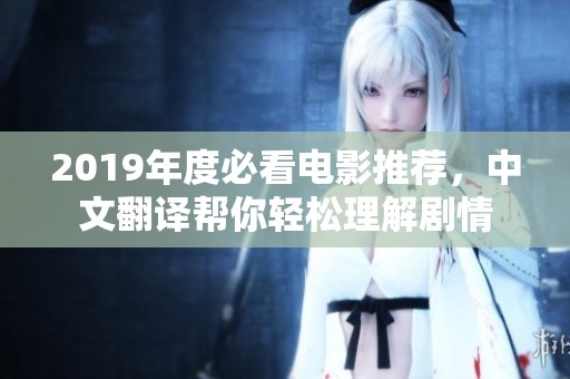 2019年度必看电影推荐，中文翻译帮你轻松理解剧情