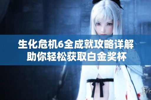 生化危机6全成就攻略详解 助你轻松获取白金奖杯
