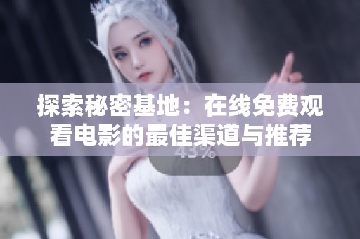 探索秘密基地：在线免费观看电影的最佳渠道与推荐