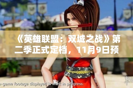 《英雄联盟：双城之战》第二季正式定档，11月9日预约福利上线