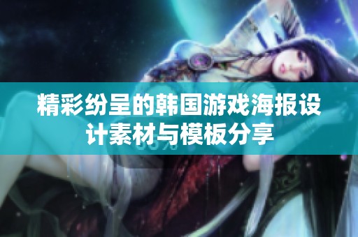 精彩纷呈的韩国游戏海报设计素材与模板分享
