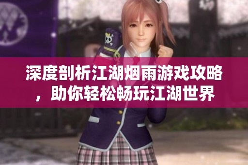 深度剖析江湖烟雨游戏攻略，助你轻松畅玩江湖世界