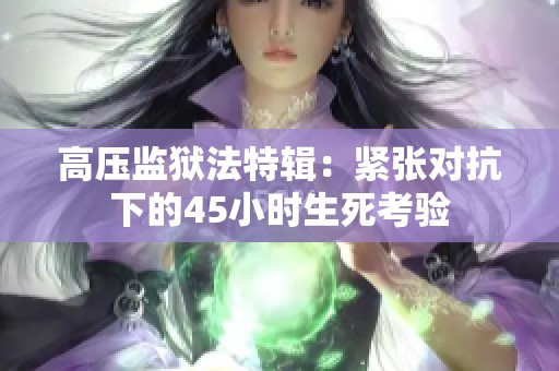 高压监狱法特辑：紧张对抗下的45小时生死考验