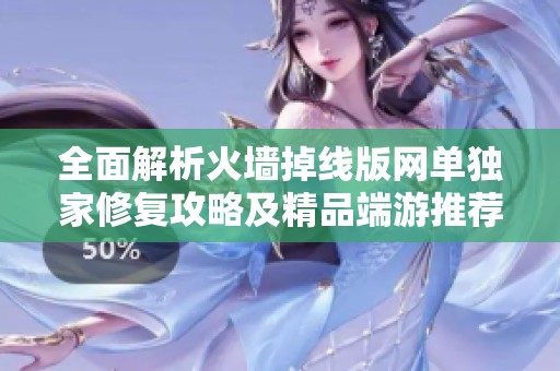 全面解析火墙掉线版网单独家修复攻略及精品端游推荐