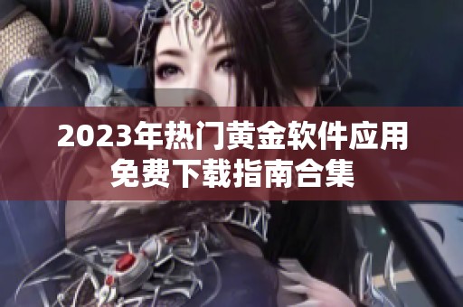 2023年热门黄金软件应用免费下载指南合集