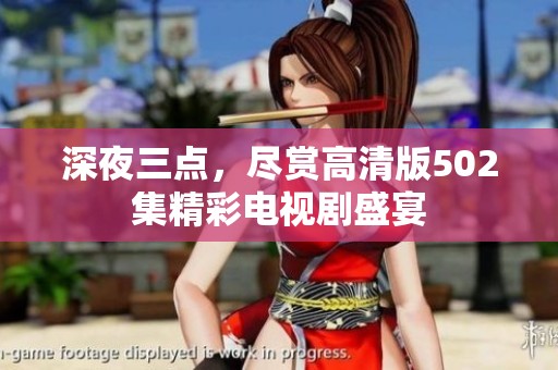深夜三点，尽赏高清版502集精彩电视剧盛宴