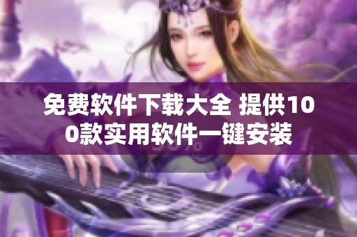 免费软件下载大全 提供100款实用软件一键安装