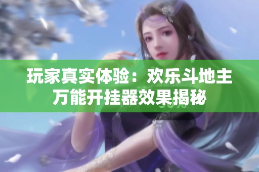 玩家真实体验：欢乐斗地主万能开挂器效果揭秘