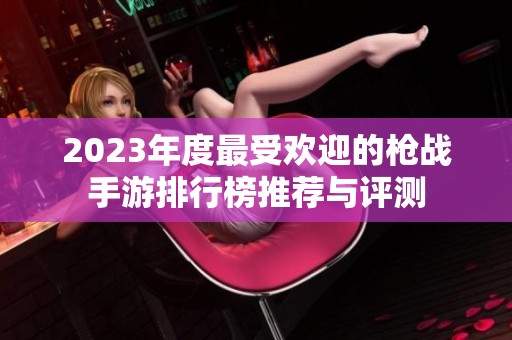2023年度最受欢迎的枪战手游排行榜推荐与评测